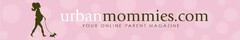 URBANMOMMIES.COM YOUR ONLINE PARENT MAGAZINE