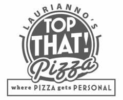 LAURIANO'S TOP THAT! PIZZA WHERE PIZZA GETS PERSONAL