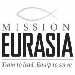 MISSION EURASIA TRAIN TO LEAD. EQUIP TO SERVE.