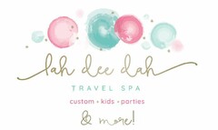 LAH DEE DAH TRAVEL SPA CUSTOM KIDS PARTIES & MORE!