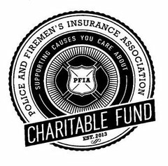 PFIA CHARITABLE FUND POLICE AND FIREMEN'S INSURANCE ASSOCIATION SUPPORTING CAUSES YOU CARE ABOUT EST. 2013