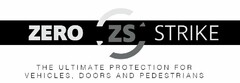 ZERO ZS STRIKE THE ULTIMATE PROTECTION FOR VEHICLES, DOORS AND PEDESTRIANS