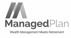 M MANAGEDPLAN WEALTH MANAGEMENT MEETS RETIREMENT