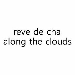 REVE DE CHA ALONG THE CLOUDS