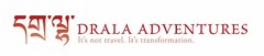 DRALA ADVENTURES IT'S NOT TRAVEL. IT'S TRANSFORMATION.