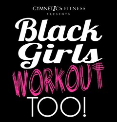 GYMNETICS FITNESS PRESENTS BLACK GIRLS WORKOUT TOO!