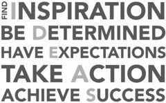 FIND INSPIRATION BE DETERMINED HAVE EXPECTATIONS TAKE ACTION ACHIEVE SUCCESS