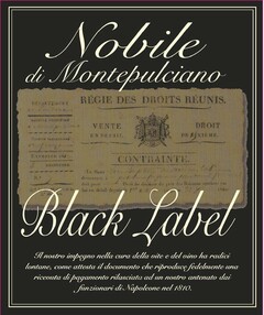 NOBILE DI MONTEPULCIANO BLACK LABEL IL NOSTRO IMPEGNO NELLA CURA DELLA VITE E DEL VINO HA RADICI LONTANE, COME ATTESTA IL DOCUMENTO CHE RIPRODUCE FEDELMENTE UNA RICEVUTA DI PAGAMENTO RILASCIATA AD UN NOSTRO ANTENATO DAI FUNZIONARI DI NAPOLEONE NEL 1810 REGIE DES DROITS REUNIS VENTE EN DETAIL DROIT DE DIXIEME CONTRAINTE