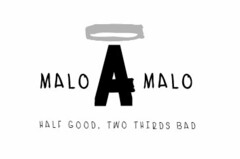 MALO A MALO HALF GOOD, TWO THIRDS BAD