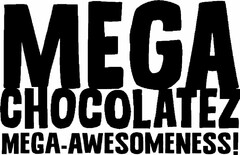 MEGA CHOCOLATEZ MEGA-AWESOMENESS!