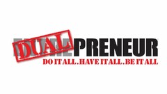 DUALPRENEUR DO IT ALL.BE IT ALL