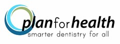 PLAN FOR HEALTH SMARTER DENTISTRY FOR ALL