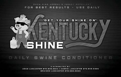 SHOW RING APPEAL & INSECT REPELLANT FORBEST RESULTS - USE DAILY "GET YOUR SHINE ON" KENTUCKY SHINE KENTUCKY DAILY SWINE CONDITIONER DISTRIBUTED BY: ADAM LANCASTER 270.945.3314 CARRIE LANCASTER 270.945.0334 BRAYDEN LANCASTER 270.668.2003