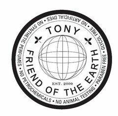 TONY FRIEND OF THE EARTH EST. 2009 · NO ARTIFICIAL DYES · NO SYNTHETIC PERFUMES · NO PETROCHEMCIALS · NO ANIMAL TESTING · PARABEN FREE · GLYCOL FREE