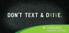 DON'T TEXT & DRIVE PARKVIEW TRAUMA CENTER