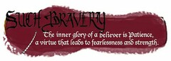 SUCH BRAVERY THE INNER GLORY OF A BELIEVER IS PATIENCE, A VIRTUE THAT LEADS TO FEARLESSNESS AND STRENGTH