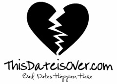 THISDATEISOVER.COM BAD DATES HAPPEN HERE