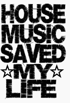 HOUSE MUSIC SAVED MY LIFE