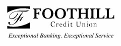 F FOOTHILL CREDIT UNION EXCEPTIONAL BANKING. EXCEPTIONAL SERVICE