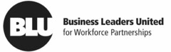 BLU BUSINESS LEADERS UNITED FOR WORKFORCE PARTNERSHIPS