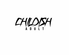 CHILDISH ADULT