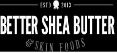 ESTD 2013 BETTER SHEA BUTTER & SKIN FOODS