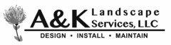 A&K LANDSCAPE SERVICES, LLC DESIGN · INSTALL · MAINTAIN