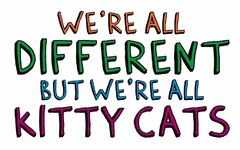 WE'RE ALL DIFFERENT BUT WE'RE ALL KITTY CATS