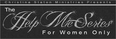 CHRISTINA STATON MINISTRIES PRESENTS THE HELP ME SERIES FOR WOMEN ONLY