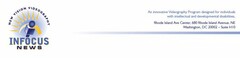 INFOCUS NEWS NEW VISION VIDEOGRAPHY AN INNOVATIVE VIDEOGRAPHY PROGRAM DESIGNED FOR INDIVIDUALS WITH INTELLECTUAL AND DEVELOPMENTAL DISABILITIES. RHODE ISLAND AVE CENTER, 680 RHODE ISLAND AVE, NE WASHINGTON, DC 20002 - SUITE H10
