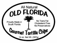 ALL NATURAL OLD FLORIDA GOURMET TORTILLA CHIPS PROUDLY MADE IN SOUTH FLORIDA NO TRANS FAT CHOLESTEROL FREE NO PRESERVATIVES 14 OZ. NET WT. (397G)