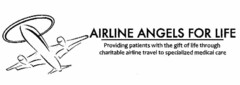 AIRLINE ANGELS FOR LIFE PROVIDING PATIENTS WITH THE GIFT OF LIFE THROUGH CHARITABLE AIRLINE TRAVEL TO SPECIALIZED MEDICAL CARE