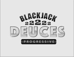 BLACKJACK 22222 DEUCES PROGRESSIVE