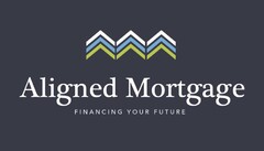 ALIGNED MORTGAGE FINANCING YOUR FUTURE