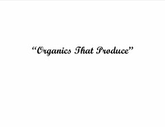 "ORGANICS THAT PRODUCE"