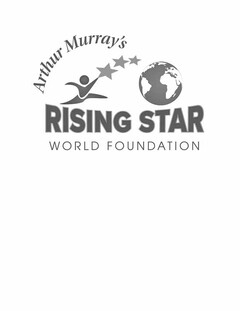 ARTHUR MURRAY'S RISING STAR WORLD FOUNDATION