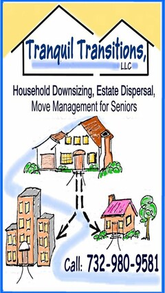 TRANQUIL TRANSITIONS, LLC HOUSEHOLD DOWNSIZING, ESTATE DISPERSAL, MOVE MANAGEMENT FOR SENIORS CALL: 732-980-9581