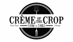 CRÈMÉ OF THE CROP FARM TO TABLE FOOD TRUCK CATERING