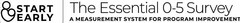 START EARLY THE ESSENTIAL 0-5 SURVEY A MEASUREMENT SYSTEM FOR PROGRAM IMPROVEMENT