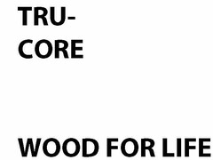 TRU-CORE WOOD FOR LIFE