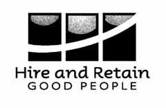 HIRE AND RETAIN GOOD PEOPLE