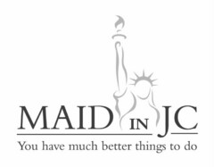 MAID IN JC YOU HAVE MUCH BETTER THINGS TO DO