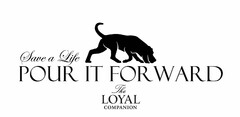 SAVE A LIFE POUR IT FORWARD THE LOYAL COMPANION