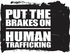 PUT THE BRAKES ON HUMAN TRAFFICKING