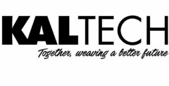 KALTECH, TOGETHER, WEAVING A BETTER FUTURE