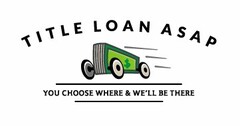 TITLE LOAN ASAP YOU CHOOSE WHERE & WE'LL BE THERE