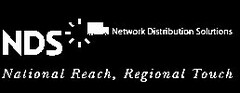 NDS NETWORK DISTRIBUTION SOLUTIONS NATIONAL REACH, REGIONAL TOUCH