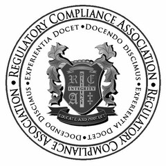 REGULATORY COMPLIANCE ASSOCIATION, EXPERIENTIA DOCET, DOCENDO DISCIMUS, EDUCATE AND PROTECT, DILIGENCE, INTEGRITY AND R C A