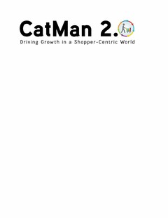 CATMAN 2.0 DRIVING GROWTH IN A SHOPPER-CENTRIC WORLD