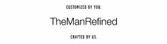 THEMANREFINED CUSTOMIZED BY YOU. CRAFTED BY US.